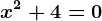 x^2+4=0