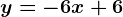 y = -6x + 6