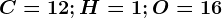 C = 12; H= 1; O= 16