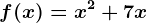f(x)= x^2+7x
