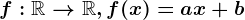 f: \mathbbR--> \mathbbR, f(x)= ax+b