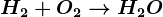 \dpi120 H2+ O2 --> H2O