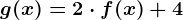 g(x) = 2\cdot f(x) + 4