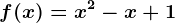f(x)=x^2-x+1