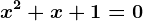 x^2 + x + 1 = 0