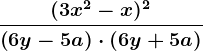 \frac(3x^2-x)^2\left ( 6y-5a \right )\cdot \left (6y+5a \right )