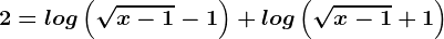 2=log\left(\sqrtx-1-1\right)+log\left(\sqrtx-1+1\right)