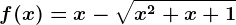 f(x)= x-\sqrtx^2+x+1