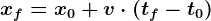 xf = x0 + v\cdot \left ( tf - t0\right )