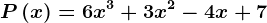 P\left ( x \right )= 6x^3+3x^2-4x + 7