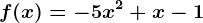 f(x)= -5x^2+x-1