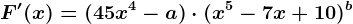 F'(x)=(45x^4-a)\cdot (x^5-7x+10)^b