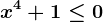 x^4+1\leq 0