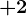 +2