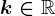 k \in \mathbbR