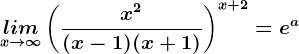\undersetx--> \infty lim \left ( \fracx^2(x-1)(x+1) \right )^x+2=e^a