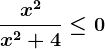 \fracx^2x^2+4\leq 0