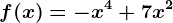 f(x)=-x^4+7x^2