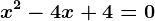 x^2-4x+4=0