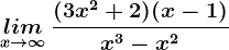 \undersetx--> \infty lim \, \frac(3x^2+2)(x-1)x^3-x^2