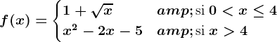 f(x) = \begincases 1+\sqrtx & \textsi  0< x\leq 4 \\ x^2-2x-5 & \textsi  x> 4\\ \endcases