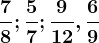 \frac78; \frac57; \frac912, \frac69
