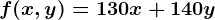 f(x,y)=130x+140y