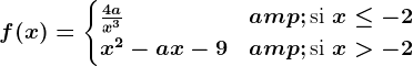 f(x) = \begincases \frac4ax^3 & \textsi x\leq -2 \\ x^2-ax-9 & \textsi x> -2\\ \endcases