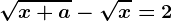 \sqrtx+a-\sqrtx=2