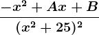 \frac-x^2+Ax+B(x^2+25)^2