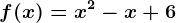 f(x)= x^2-x+6