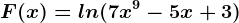 F(x)=ln(7x^9-5x+3)