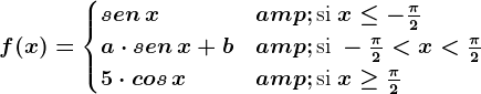 f(x) = \begincases sen \, x & \textsi x\leq -\frac\pi 2 \\ a\cdot sen\, x+b & \textsi -\frac\pi 2<x< \frac\pi 2\\5\cdot cos\, x & \textsi x\geq \frac\pi 2\\ \endcases