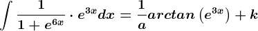 \int \frac11+e^6x\cdot e^3xdx=\frac1aarctan\left ( e^3x \right )+k