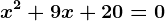 x^2 + 9x + 20 = 0