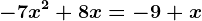 -7x^2 + 8x = -9 + x
