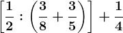 \left [ \frac12:\left ( \frac38+\frac35 \right ) \right ]+\frac14