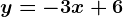y = -3x + 6