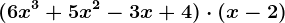 (6x^3 + 5x^2 -3x + 4) \cdot (x-2)
