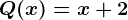 Q(x)=x+2
