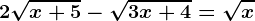 2\sqrtx+5-\sqrt3x+4=\sqrtx