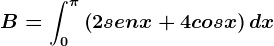 B=\int0^\pi \left ( 2senx+4cosx \right )dx
