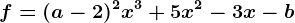 f = (a-2)^2 x^3 + 5x^2 - 3x - b