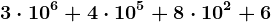 3\cdot 10^6+4\cdot 10^5+8\cdot 10^2+6