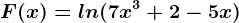 F(x)=ln(7x^3+2-5x)