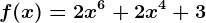 f(x)=2x^6 + 2x^4 +3