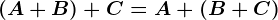 (A+B)+C = A+(B+C)