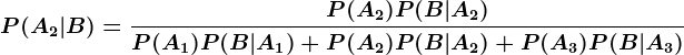P(A2|B)=\fracP(A2)P(B|A2)P(A1)P(B|A1)+P(A2)P(B|A2)+P(A3)P(B|A3)