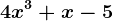 4x^3 + x -5