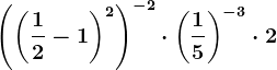 \left ( \left ( \frac12-1 \right )^2 \right )^-2 \cdot \left (\frac15 \right )^-3 \cdot 2